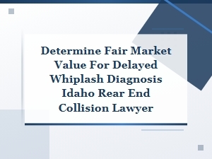 Determining Fair Market Value for Delayed Whiplash in Idaho