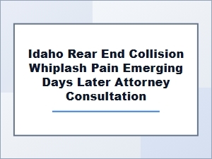 Idaho Rear-End Crash: Whiplash Pain Days Later Needs Attorney