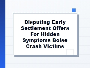 Disputing Early Settlement for Hidden Boise Crash Symptoms