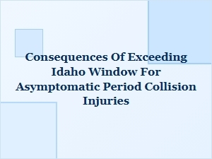 Consequences of Missing Idaho's Window for Asymptomatic Injury Claims