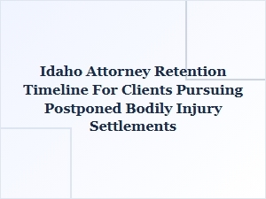 Idaho Attorney Retention Timeline for Postponed Injury Claims